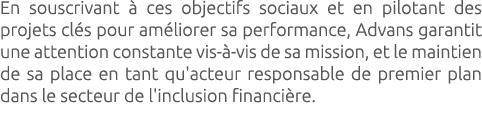 En souscrivant  ces objectifs sociaux et en pilotant des projets cl s pour am liorer sa performance, Advans garantit...