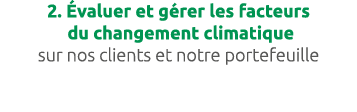 2. valuer et g rer les facteurs du changement climatique sur nos clients et notre portefeuille