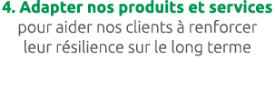 4. Adapter nos produits et services pour aider nos clients  renforcer leur r silience sur le long terme