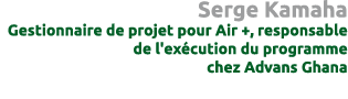 Serge Kamaha Gestionnaire de projet pour Air +, responsable de l'ex cution du programme chez Advans Ghana