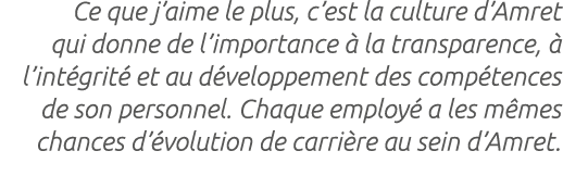 Ce que j’aime le plus, c’est la culture d’Amret qui donne de l’importance  la transparence,   l’int grit  et au d ve...
