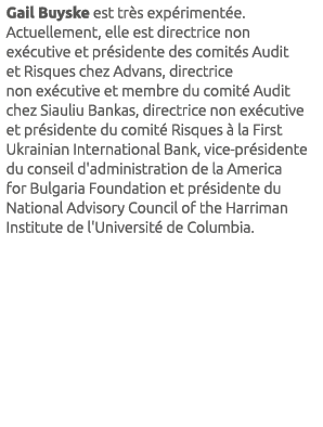 Gail Buyske est tr s exp riment e. Actuellement, elle est directrice non ex cutive et pr sidente des comit s Audit et...