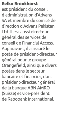 Eelko Bronkhorst est pr sident du conseil d'administration d'Advans SA et membre du comit de direction d'Advans Paki...