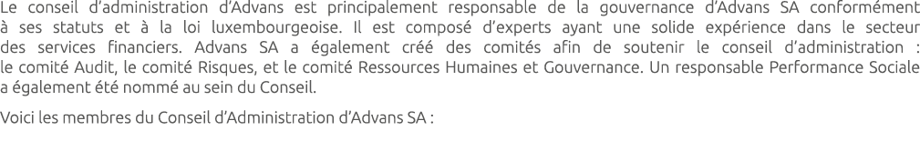 Le conseil d’administration d’Advans est principalement responsable de la gouvernance d’Advans SA conform ment  ses ...