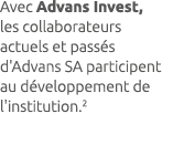 Avec Advans Invest, les collaborateurs actuels et pass s d'Advans SA participent au d veloppement de l'institution.2