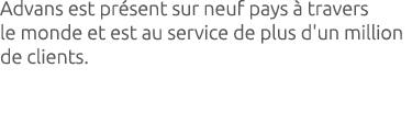 Advans est pr sent sur neuf pays  travers le monde et est au service de plus d'un million de clients.