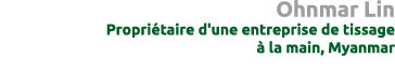 Ohnmar Lin Propri taire d'une entreprise de tissage  la main, Myanmar