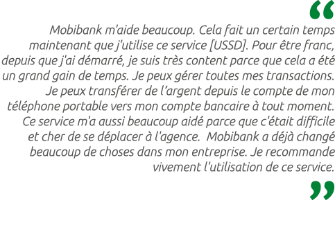  Mobibank m'aide beaucoup. Cela fait un certain temps maintenant que j'utilise ce service [USSD]. Pour tre franc, de...